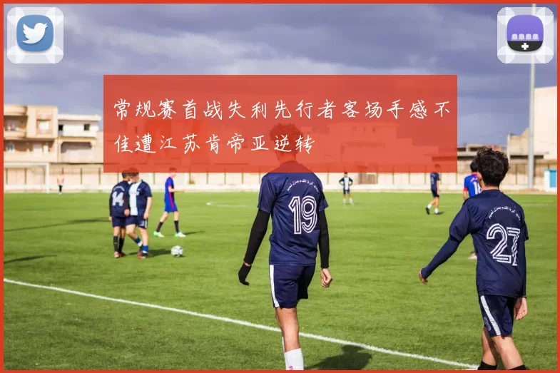 常规赛首战失利先行者客场手感不佳遭江苏肯帝亚逆转