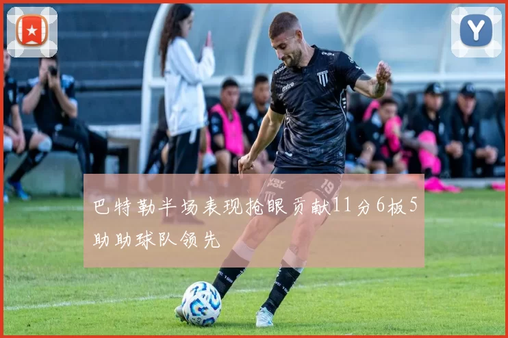 巴特勒半场表现抢眼贡献11分6板5助助球队领先